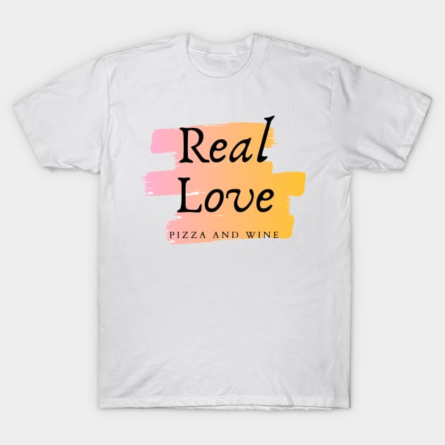 Real Love Pizza and Wine T-Shirt by BoogieCreates